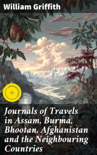 Journals of Travels in Assam, Burma, Bhootan, Afghanistan and the Neighbouring Countries
