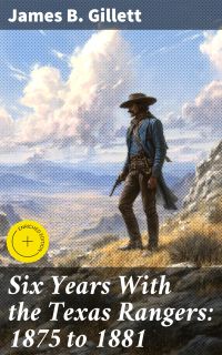 Six Years With the Texas Rangers: 1875 to 1881