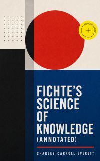 Fichte's Science of Knowledge (Annotated)