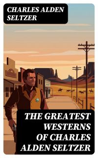 The Greatest Westerns of Charles Alden Seltzer