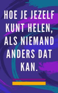 Hoe je jezelf kunt helen, als niemand anders dat kan.