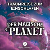 Traumreise zum Einschlafen: Der Magische Planet