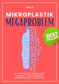 Mikroplastik: Megaproblem Jak ograniczyć mikroplastik i zadbać o swoje zdrowie – konkretne kroki i wskazówki