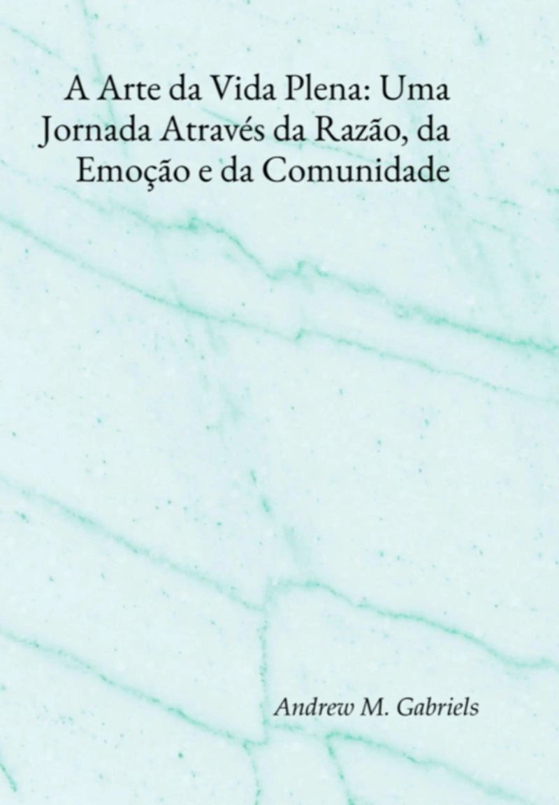 A Arte Da Vida Plena: Uma Jornada Através Da Razão, Da Emoção E Da Comunidade