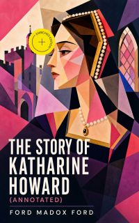 The Story of Katharine Howard (Annotated)