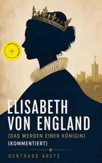 Elisabeth von England (Das Werden einer Königin) (Kommentiert)