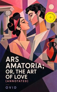 Ars Amatoria; or, The Art Of Love (Annotated)