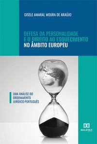 Defesa da Personalidade e o Direito ao Esquecimento no Âmbito Europeu