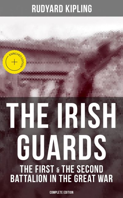 THE IRISH GUARDS: The First & the Second Battalion in the Great War (Complete Edition)