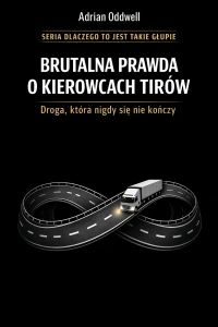 Brutalna prawda o kierowcach TIRów - droga, która nigdy się nie kończy