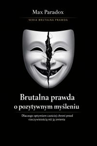 Brutalna prawda o pozytywnym myśleniu - dlaczego optymizm częściej chroni przed rzeczywistością niż ją zmienia