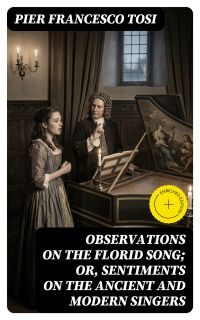 Observations on the Florid Song; Or, Sentiments on the Ancient and Modern Singers