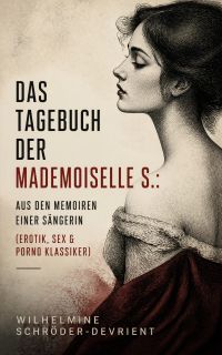 Das Tagebuch der Mademoiselle S.: aus den Memoiren einer Sängerin (Erotik, Sex & Porno Klassiker)