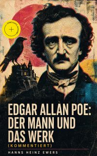 Edgar Allan Poe: Der Mann und das Werk (Kommentiert)