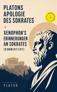 Platons Apologie des Sokrates + Xenophon's Erinnerungen an Sokrates (Kommentiert)