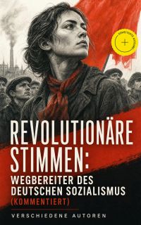 Revolutionäre Stimmen: Wegbereiter des deutschen Sozialismus (Kommentiert)