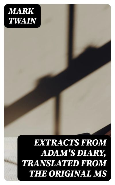 Extracts from Adam's Diary, translated from the original ms