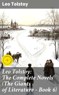 Leo Tolstoy: The Complete Novels (The Giants of Literature - Book 6)