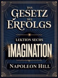 Das gesetz des erfolgs -  Lektion Sechs IMAGINATION (übersetzt)