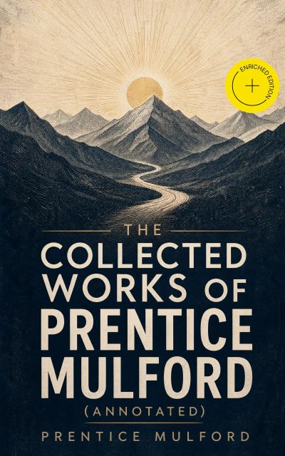 The Collected Works of Prentice Mulford (Annotated)