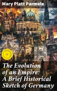 The Evolution of an Empire: A Brief Historical Sketch of Germany