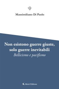 Non esistono guerre giuste, solo guerre inevitabili - Bellicismo e pacifismo