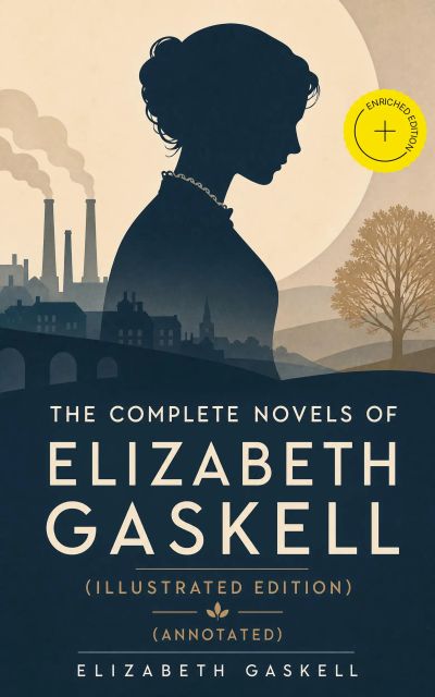 The Complete Novels of Elizabeth Gaskell (Illustrated Edition) (Annotated)