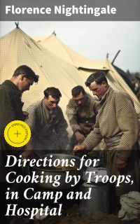 Directions for Cooking by Troops, in Camp and Hospital