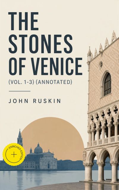 The Stones of Venice (Vol. 1-3) (Annotated)