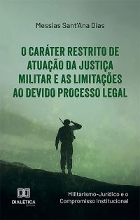 O Caráter Restrito de Atuação da Justiça Militar e as Limitações ao Devido Processo Legal