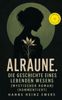Alraune. Die Geschichte eines lebenden Wesens (Mystischer Roman) (Kommentiert)