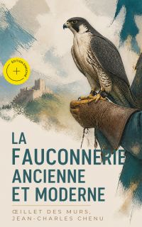 La fauconnerie ancienne et moderne (Annoté)