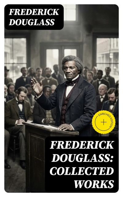 Frederick Douglass: Collected Works