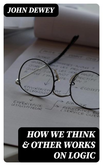 How We Think & Other Works On Logic