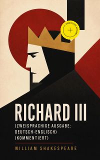 RICHARD III (Zweisprachige Ausgabe: Deutsch-Englisch) (Kommentiert)