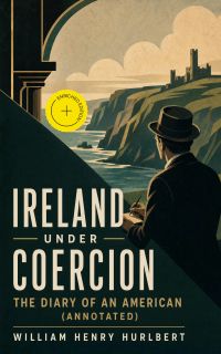 Ireland under Coercion: The Diary of an American (Annotated)