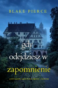 Gdy odejdziesz w zapomnienie (Powieść kryminalna o agencie FBI Finnie Wrightciecie — Tom dziesiąty)