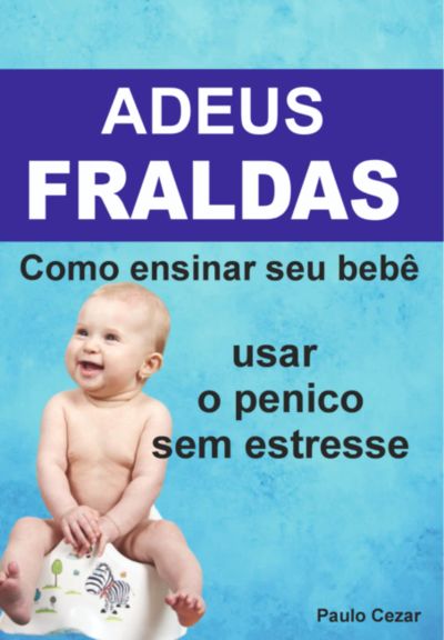 Adeus Fraldas! Como Ensinar Seu Bebê A Usar O Penico Sem Estresse