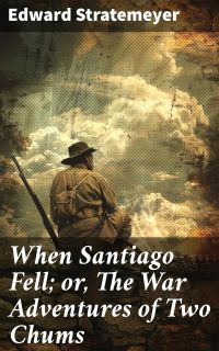 When Santiago Fell; or, The War Adventures of Two Chums