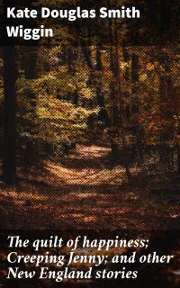 The quilt of happiness; Creeping Jenny; and other New England stories