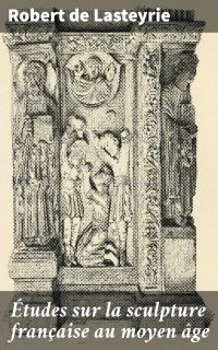 Études sur la sculpture française au moyen âge
