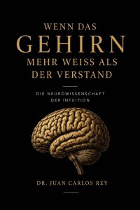 WENN DAS GEHIRN MEHR WEISS ALS DER VERSTAND Die Neurowissenschaft der Intuition