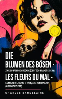 Die Blumen des Bösen - Zweisprachige Ausgabe (Deutsch-Französisch) / Les fleurs du mal - Edition bilingue (français-allemand) (Kommentiert)
