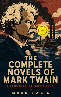 The Complete Novels of Mark Twain (Illustrated) (Annotated)