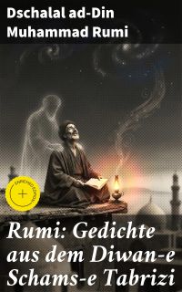 Rumi: Gedichte aus dem Diwan-e Schams-e Tabrizi