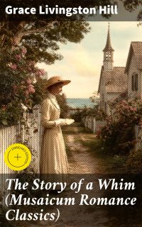 The Story of a Whim (Musaicum Romance Classics)