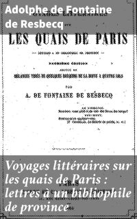 Voyages littéraires sur les quais de Paris : lettres à un bibliophile de province