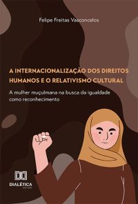 A internacionalização dos Direitos Humanos e o relativismo cultural