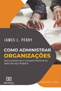 Como administrar organizações para preservar o comprometimento pelo Serviço Público