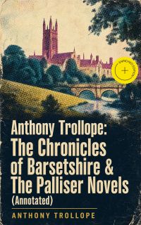 Anthony Trollope: The Chronicles of Barsetshire & The Palliser Novels (Annotated)